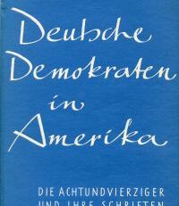 Deutsche Demokraten in Amerika. Die Achtundvierziger und ihre Schriften.