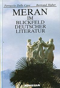 Meran im Blickfeld deutscher Literatur. Eine Dokumentation von der Mitte des 19. Jh. bis zur Gegenwart.