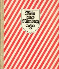 Mein altes Nürnberg. Zur 900-Jahrfeier 1950. Nach Entstehung, Geschichte, Volkstum, Stadtbild, Kunst kurz dargestellt.