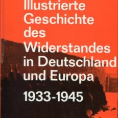 Illustrierte Geschichte des Widerstandes in Deutschland und Europa 1933 - 1945.