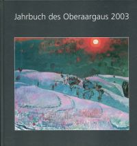 Jahrbuch des Oberaargaus, 46. Jahrgang 2003. [Beiträge zur Geschichte und Heimatkunde.]