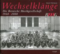 Wechselklänge. Die Bernische Musikgesellschaft 1960 - 2000 ; Festschrift zum 125-jährigen Bestehen des Berner Symphonie-Orchesters.