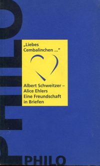 "Liebes Cembalinchen ...". Albert Schweitzer - Alice Ehlers ; eine Freundschaft in Briefen.