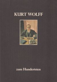 Kurt Wolff zum Hundertsten. mit Beiträgen von Helmut Frielinghaus, Wolfram Göbel, Heinrich Maria Ledig-Rowohlt, Michael Kellner, Thomas Rietzschel, Klaus Wagenbach.