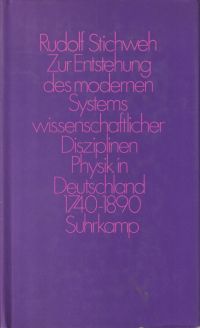 Zur Entstehung des modernen Systems wissenschaftlicher Disziplinen. Physik in Deutschland 1740 - 1890.