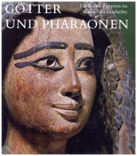 Götter und Pharaonen. die Kultur Ägyptens im Wandel der Geschichte.