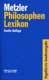 Metzler-Philosophen-Lexikon. Von den Vorsokratikern bis zu den Neuen Philosophen.