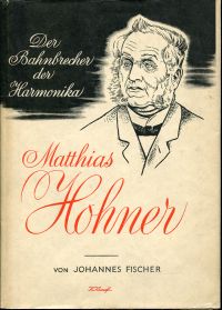 Matthias Hohner, der Bahnbrecher der Harmonika. Lebensbild und Lebenswerk.