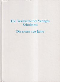 Die Geschichte des Verlages Schulthess. die ersten 120 Jahre.