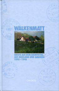 Walkenmatt. Briefe aus dem Diemtigtal, aus Russland und Amerika 1890 - 1946.