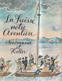 La Suisse, notre aventure. de la pénurie à la prospérité.