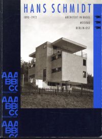 Hans Schmidt. 1893-1972 : Architekt in Basel, Moskau, Berlin-Ost.