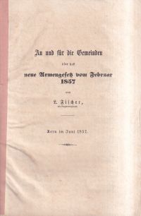 An und für die Gemeinden über das neue Armengesetz von Februar 1857. Bern im Juni 1857.