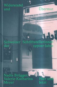Widerstand und Übermut. Schweizer Schriftstellerinnen der 1970er-Jahre.