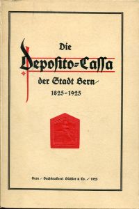 Die Deposito-Cassa der Stadt Bern. Denkschrift zur Feier ihres hundertjährigen Bestandes, 1825-1925.