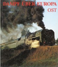 Dampf über Europa Ost. Die letzten Dampflokomotiven im Regeldienst und vor Sonderzügen.